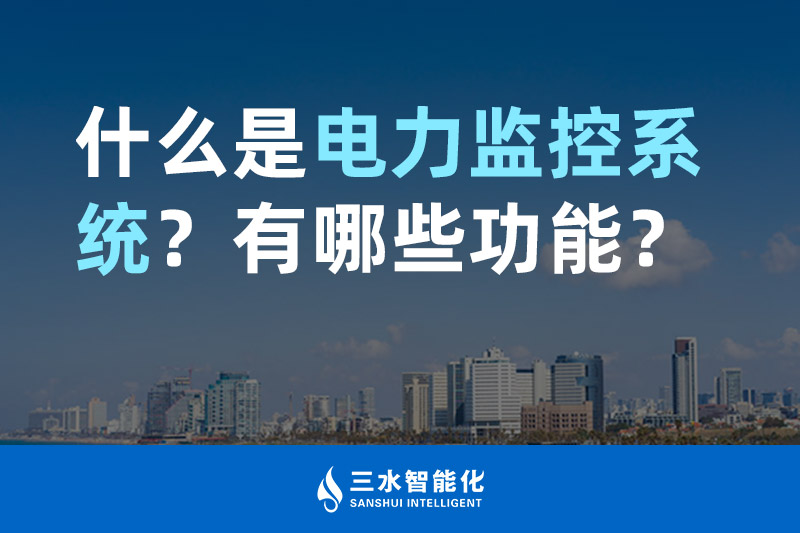三水智能化什么是電力監(jiān)控系統(tǒng)？有哪些功能？