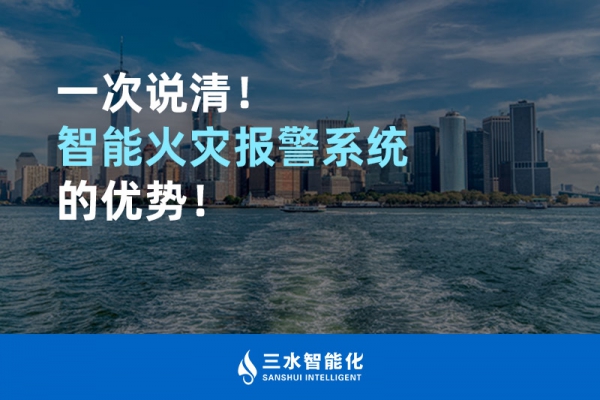 一次說清！智能火災報警系統(tǒng)的優(yōu)勢！
