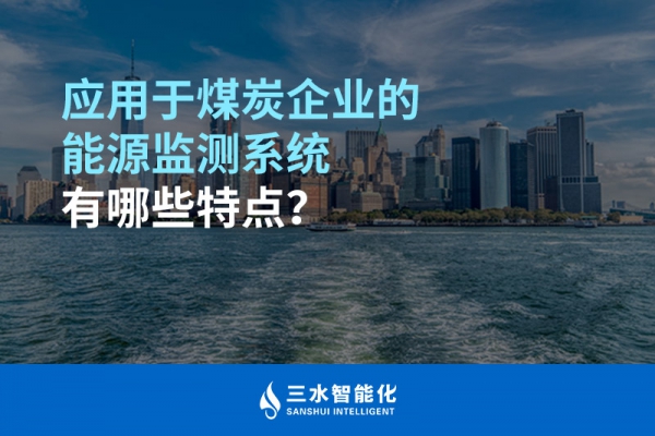 應(yīng)用于煤炭企業(yè)的能源監(jiān)測(cè)系統(tǒng)有哪些特點(diǎn)？