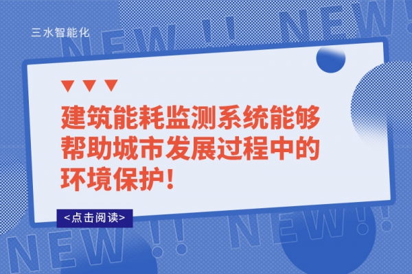 建筑能耗監(jiān)測(cè)系統(tǒng)能夠幫助城市發(fā)展過程中的環(huán)境保護(hù)!